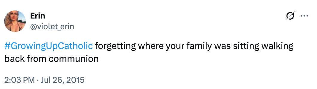 Tweet by Erin: "#GrowingUpCatholic forgetting where your family was sitting walking back from communion."