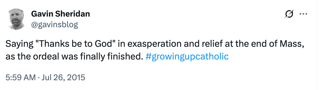 Tweet by Gavin Sheridan: "Saying 'Thanks be to God' in exasperation at Mass end, as the ordeal was finally finished. #growingupcatholic"