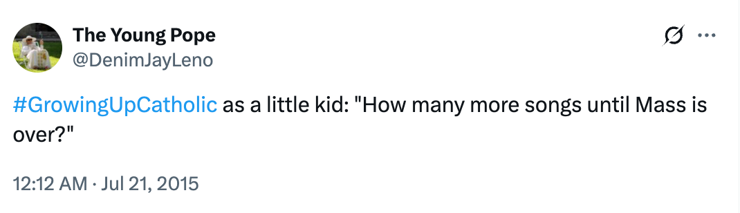 Tweet by @DenimJayLeno: "#GrowingUpCatholic as a little kid: 'How many more songs until Mass is over?'"