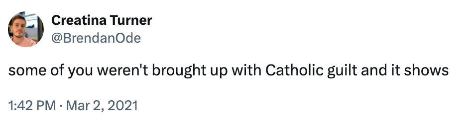 Tweet by Creatina Turner: "some of you weren't brought up with Catholic guilt and it shows." Dated March 2, 2021, at 1:42 PM