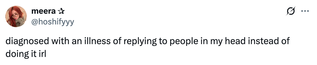 Tweet: "Diagnosed with an illness of replying to people in my head instead of doing it irl."