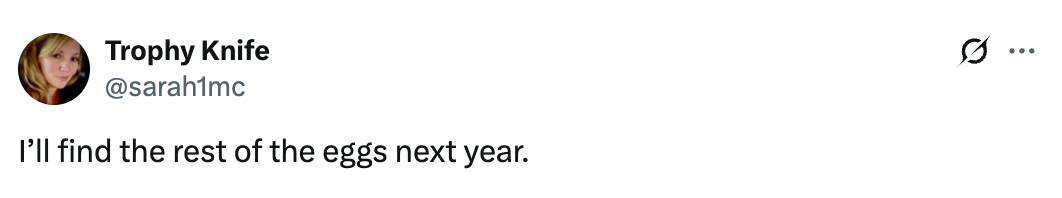 Tweet by user @sarah1mc: "I’ll find the rest of the eggs next year."
