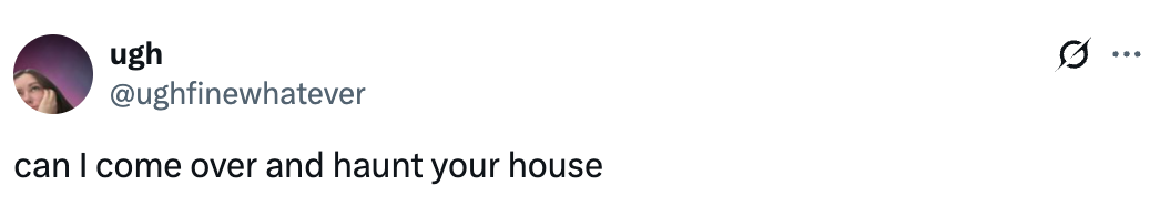 Social media post with the text: "can I come over and haunt your house."
