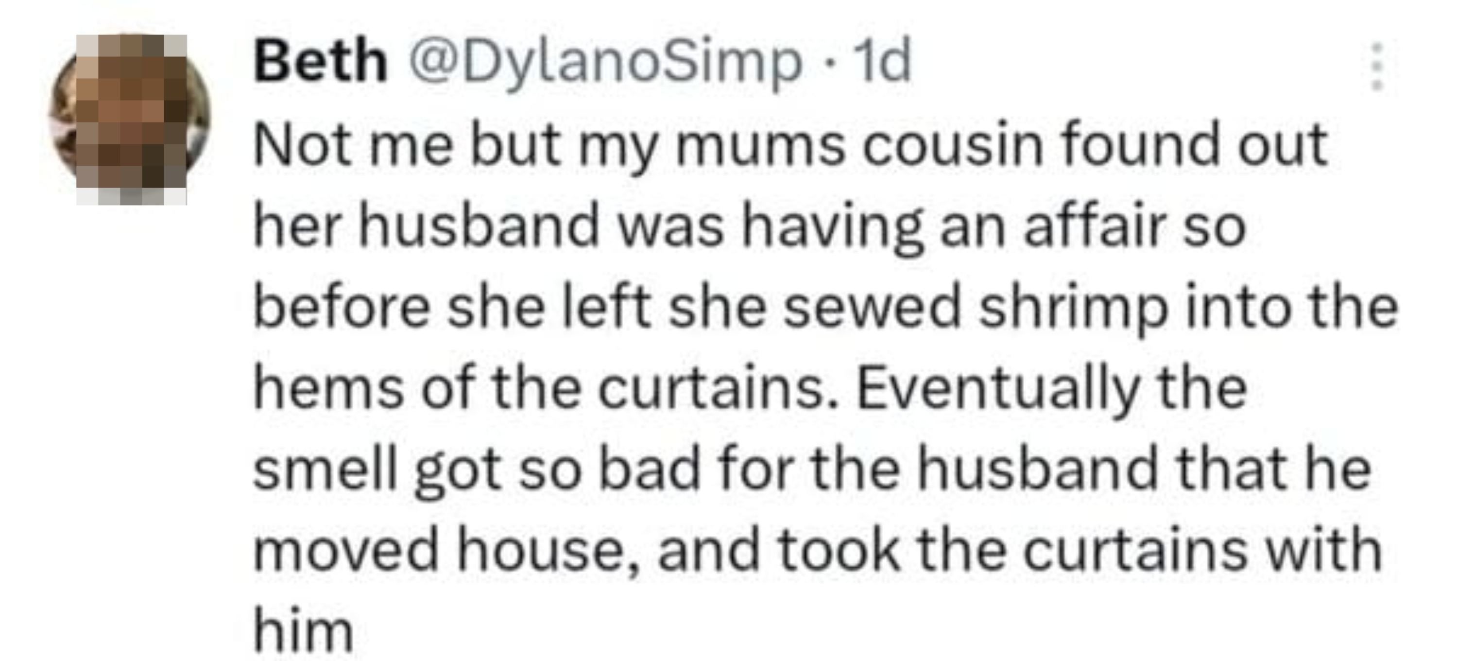 Person recounts a story about a woman's revenge using shrimp sewn into curtains to reveal her husband's affair, causing him to unknowingly move them to a new house