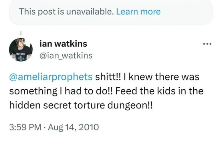 Tweet from 2010 by Ian Watkins: "shit!! I knew there was something I had to do!! Feed the kids in the hidden secret torture dungeon"