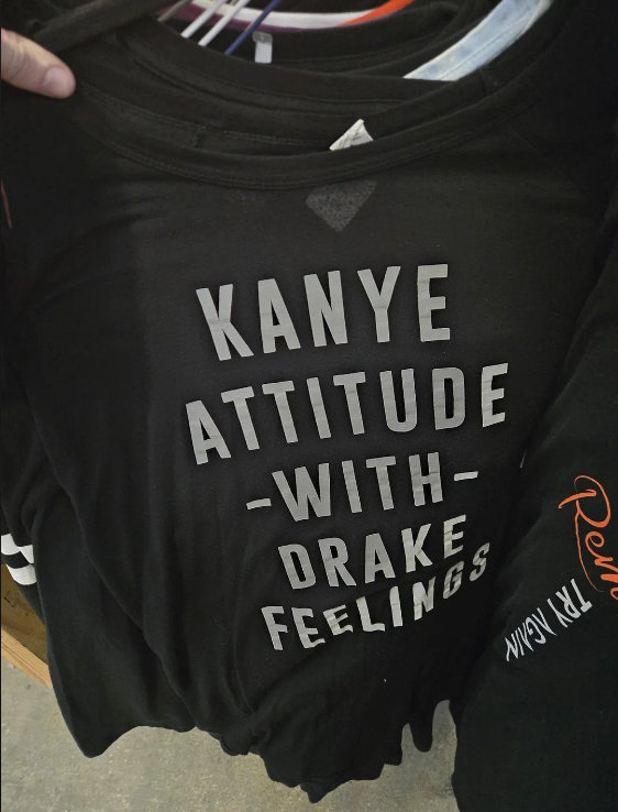Shirt with text: "Kanye attitude with Drake feelings"