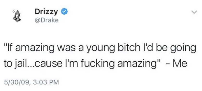 2009 tweet from Drake: "if amazing was a young bitch I'd be going to jail…'cause I'm fucking amazing"