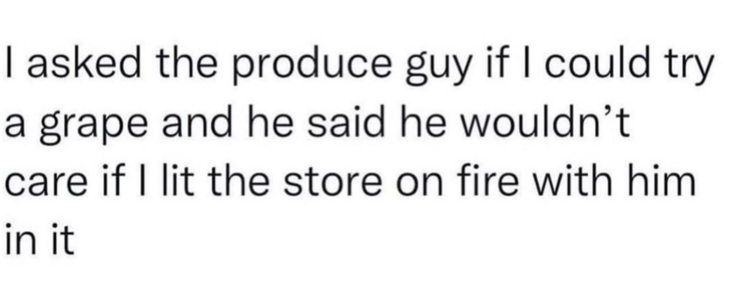 Text on image: Humorous exchange about asking a produce worker if sampling a grape is allowed, worker responds indifferently about a more extreme scenario