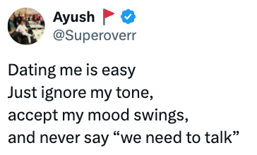 Tweet from Ayush: "Dating me is easy. Just ignore my tone, accept my mood swings, and never say 'we need to talk'."