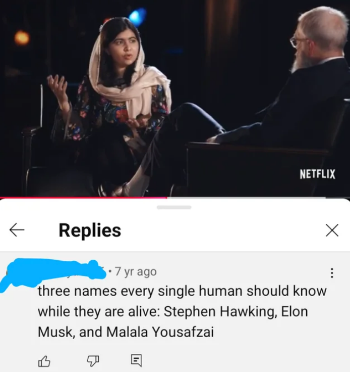 David Letterman interviewing Malala Yousafzai with comment reading "three names every single human should know while they are alive: Stephen Hawking, Elon Musk, and Malala Yousafzai"
