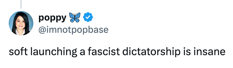 Tweet by user "poppy" stating, "soft launching a fascist dictatorship is insane."