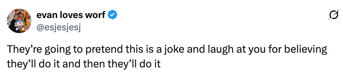 Tweet stating, "They're going to pretend this is a joke and laugh at you for believing they'll do it and then they'll do it."