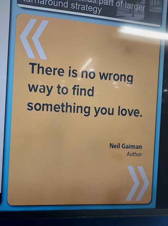 Quote by Neil Gaiman: "There is no wrong way to find something you love"