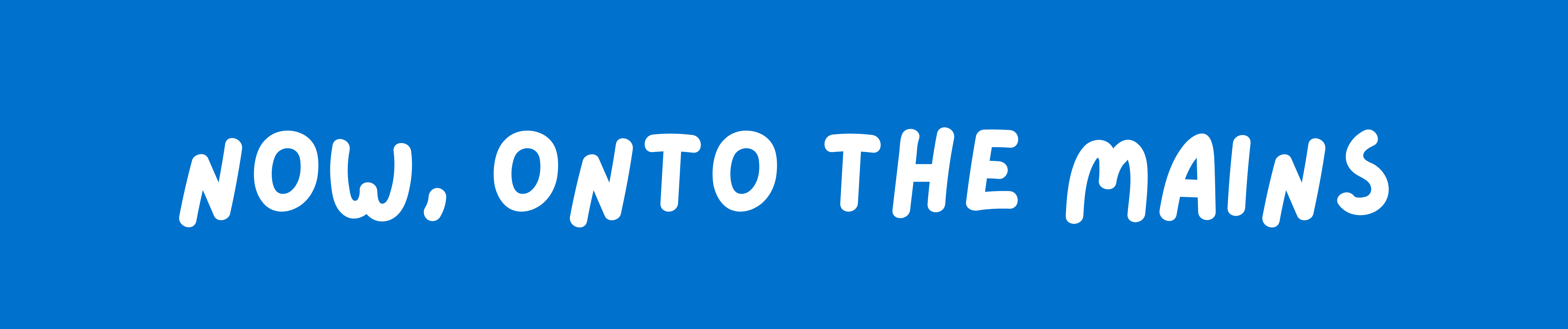 Text on a blue background: "Now, onto the mains."