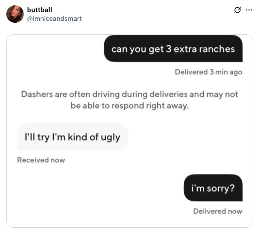 Text conversation screenshot: Person requests extra ranch. Driver responds they'll try, saying they're "kind of ugly." Person replies, "I'm sorry?"