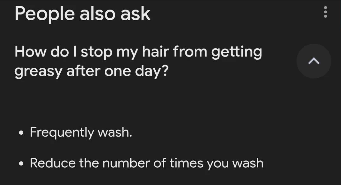 Google AI text suggesting in order to stop your hair from getting greasy after one day, frequently wash or reduce the number of times you wash
