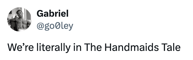 Tweet by Gabriel (@go0ley) reads, "We're literally in The Handmaids Tale."