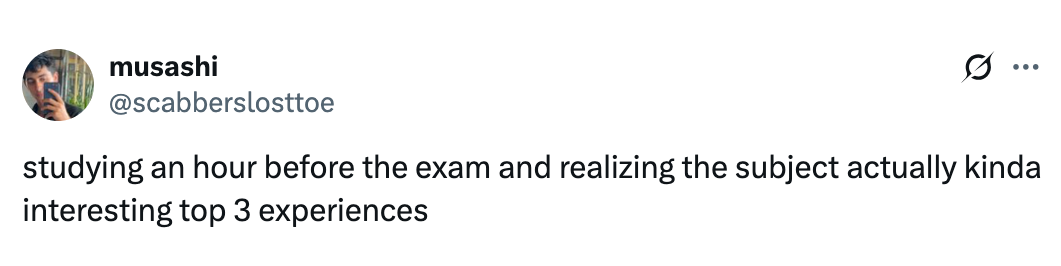 Tweet by user: "studying an hour before the exam and realizing the subject actually kinda interesting top 3 experiences." 2M views