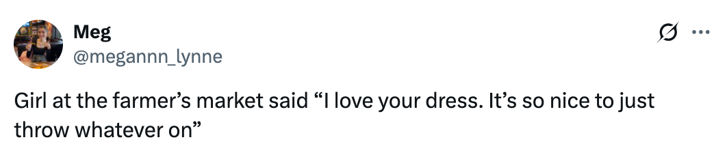 Tweet by Meg quoting a girl at a farmer's market saying, "I love your dress. It’s so nice to just throw whatever on."