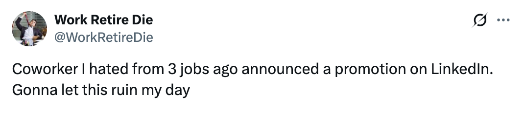 Tweet from Work Retire Die: "Coworker I hated from 3 jobs ago announced a promotion on LinkedIn. Gonna let this ruin my day."