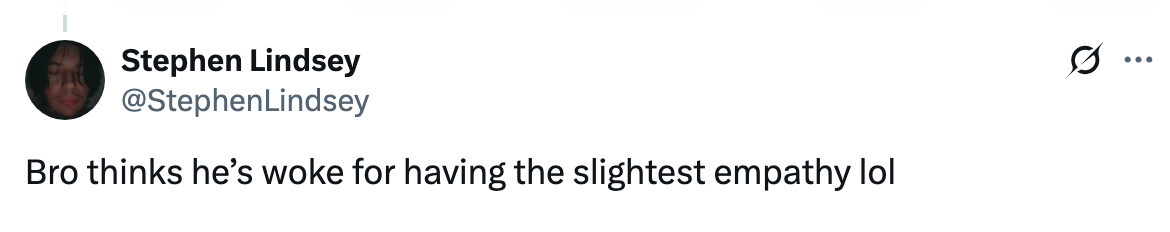 Tweet by Stephen Lindsey: "Bro thinks he's woke for having the slightest empathy lol."