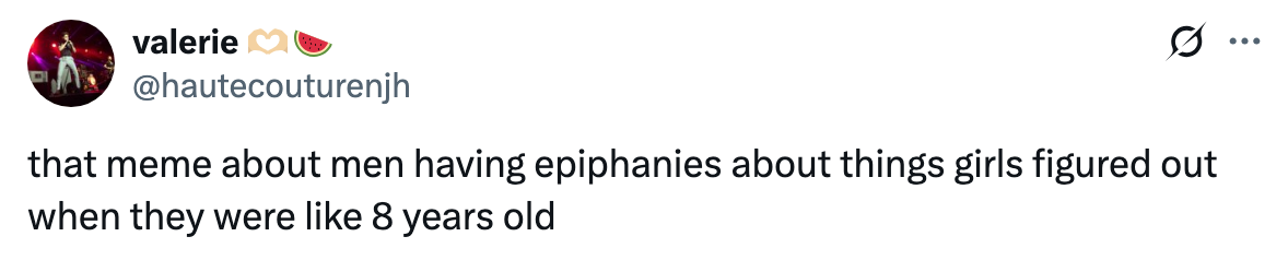 Twitter post by valerie: "that meme about men having epiphanies about things girls figured out when they were like 8 years old."