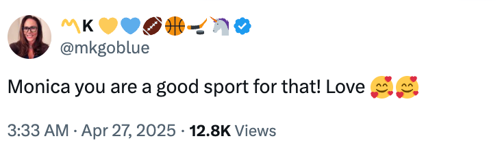 Tweet saying "Monica you are a good sport for that! Love ??" dated April 27, 2025, with 12.8K views