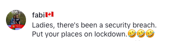 Comment with a joke: "Ladies, there's been a security breach. Put your places on lockdown," followed by laughing emojis
