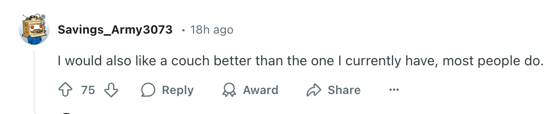 Reddit comment by Savings_Army3073: &quot;I would also like a couch better than the one I currently have, most people do.&quot;