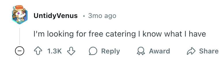 Screenshot of an online comment from user UntidyVenus: &quot;I'm looking for free catering I know what I have.&quot;