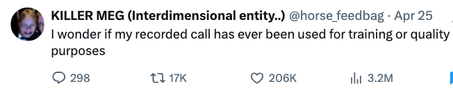 Tweet by @horse_feedback: &quot;I wonder if my recorded call has ever been used for training or quality purposes.&quot; 298 comments, 17K retweets, 206K likes, 3.2M views