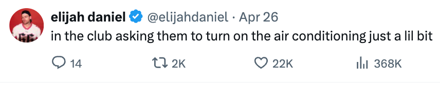 Tweet by elijah daniel: &quot;in the club asking them to turn on the air conditioning just a lil bit.&quot; 22,000 likes, 368,000 views