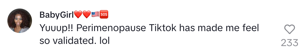 Comment from BabyGirl: "Yuuup!! Perimenopause TikTok has made me feel so validated. lol" with 233 likes
