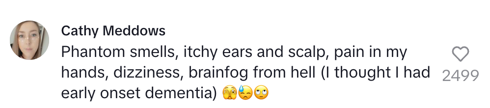Cathy Meddows comments on experiencing phantom smells, itchy ears, scalp pain, dizziness, and severe brain fog, fearing early onset dementia