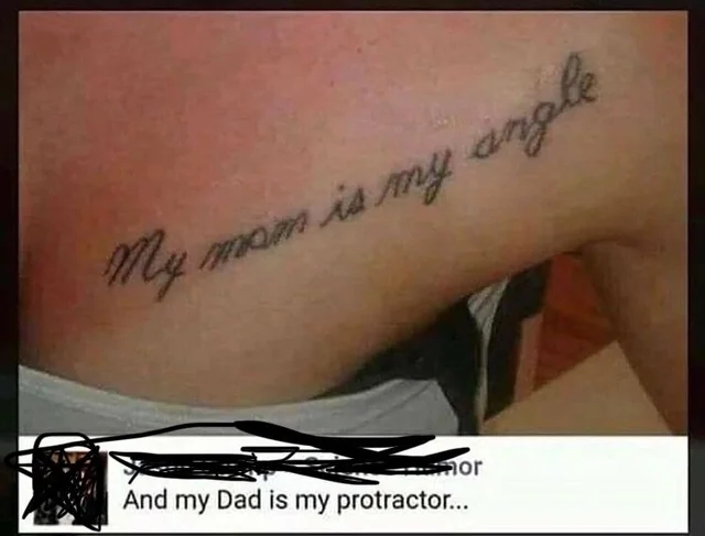 Tattoo on arm reads, "My mom is my angle," with a humorous comment underneath saying, "And my Dad is my protractor."