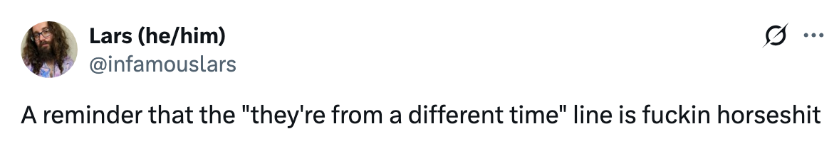 Tweet by Lars: "A reminder that the 'they're from a different time' line is f*ckin horseshit."