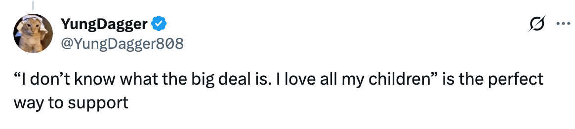 Tweet by YungDagger saying, "I don’t know what the big deal is. I love all my children” is the perfect way to support