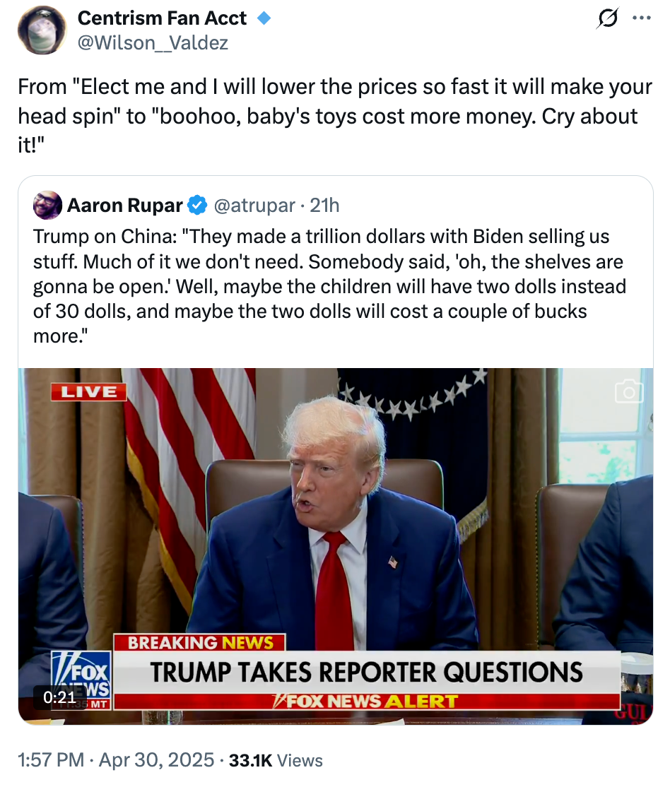 From "Elect me and I will lower the prices so fast it will make your head spin" to "boohoo, baby's toys cost more money. Cry about it!"