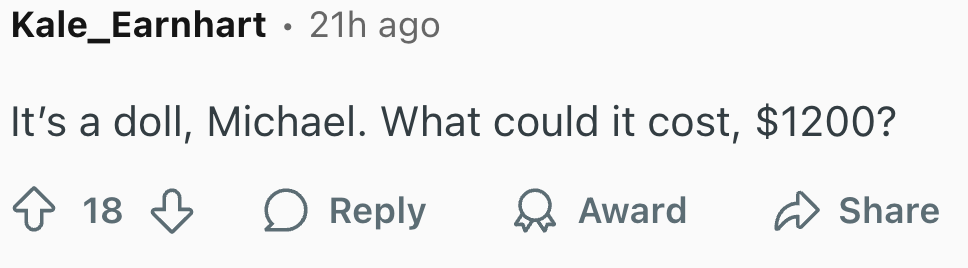 It’s a doll, Michael. What could it cost, $1200?