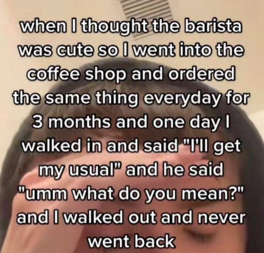 Text on image: A person narrates ordering the same coffee for 3 months to impress a barista, who doesn't recall the order, leading them to stop going back