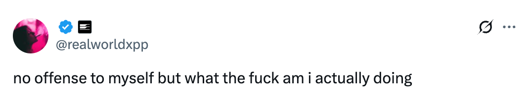 A tweet questioning one's actions: &quot;no offense to myself but what the fuck am i actually doing&quot; by @realworldxpp
