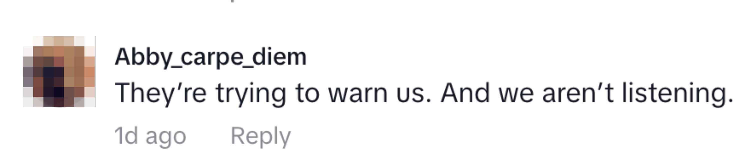 Comment by Abby_carpe_diem: "They're trying to warn us. And we aren't listening."