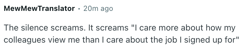 Comment by MewMewTranslator: "The silence screams. It screams 'I care more about how my colleagues view me than I care about the job I signed up for'"