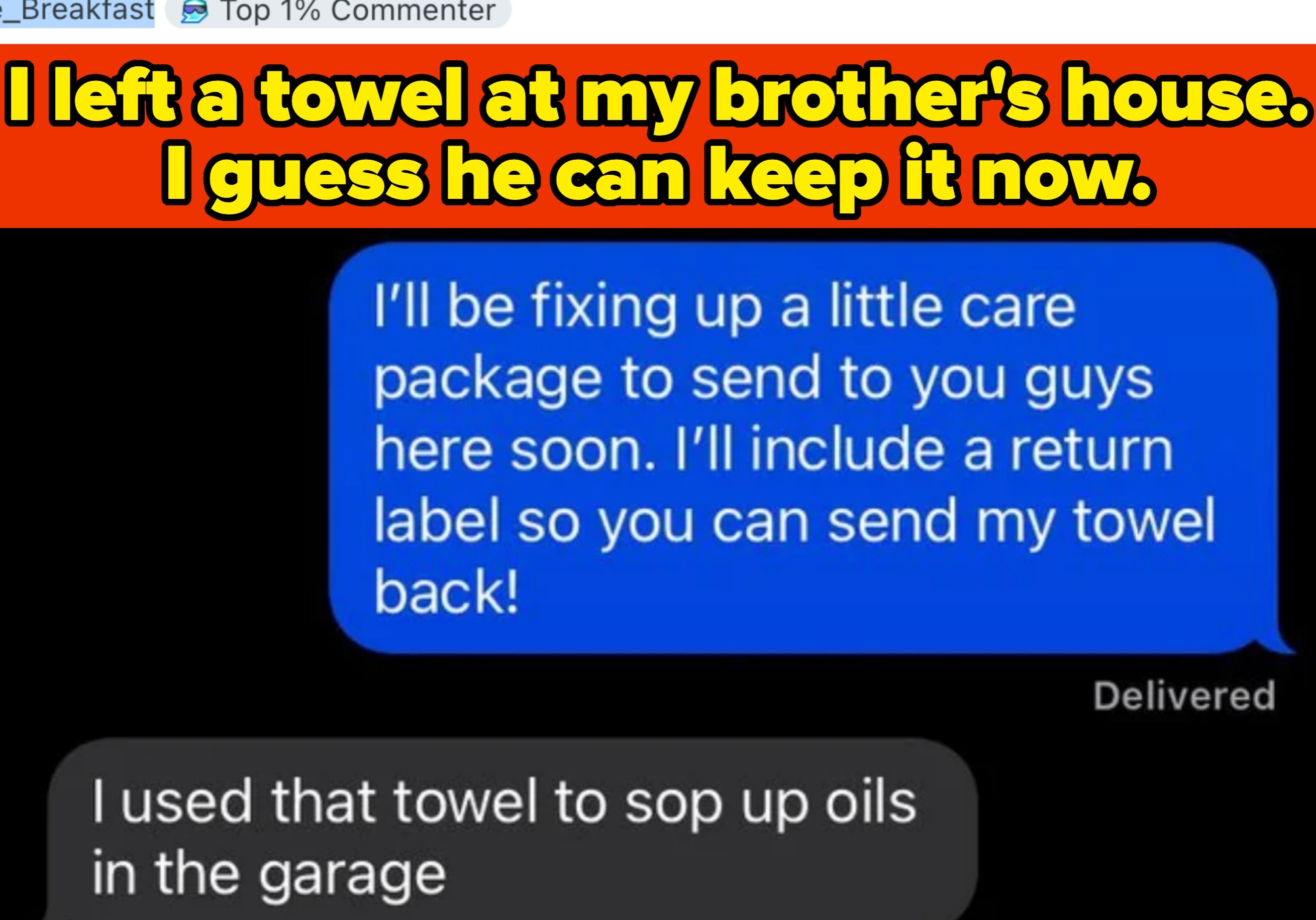 Text exchange: &quot;I&#x27;ll send a care package and include a return label for my towel.&quot; Reply: &quot;I used that towel to sop up oils in the garage.&quot; Caption: &quot;I left a towel at my brother&#x27;s house. I guess he can keep it now&quot;