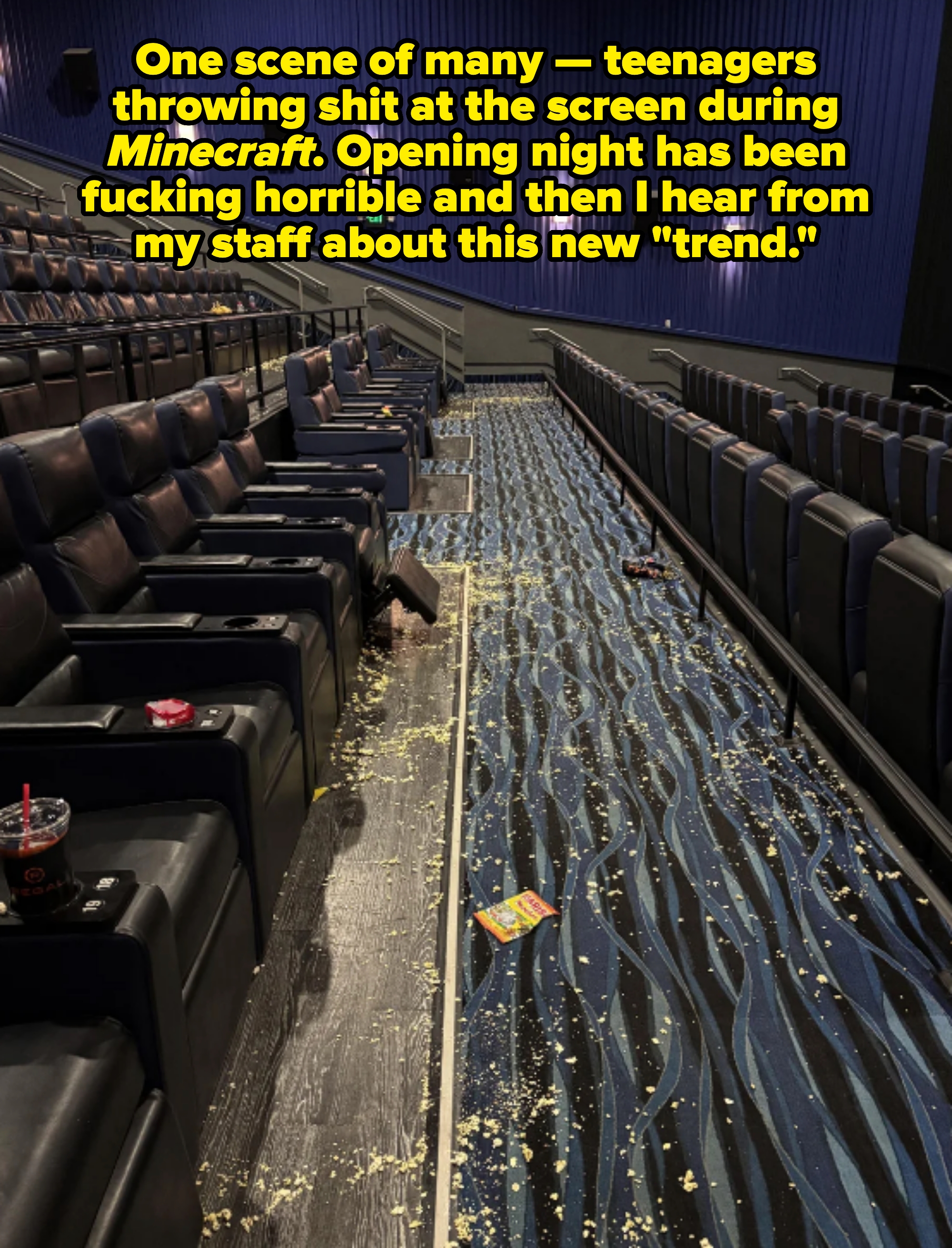 Empty movie theater littered with popcorn on the floor. Caption: &quot;One scene of many — teenagers throwing shit at the screen during Minecraft. Opening night has been fucking horrible and then I hear from my staff about this new &#x27;trend&#x27;&quot;