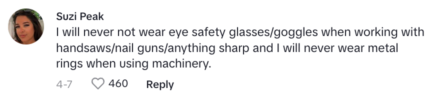 A person states they will not wear safety glasses, goggles, or metal rings when using machinery or sharp tools like handsaws or nail guns