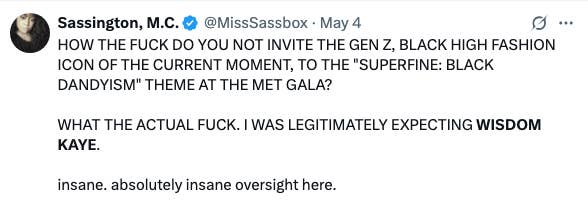 Tweet expressing surprise and disbelief that Wisdom Kaye, a high fashion icon, wasn&#x27;t invited to the Met Gala&#x27;s &quot;Superfine: Black Dandyism&quot; theme