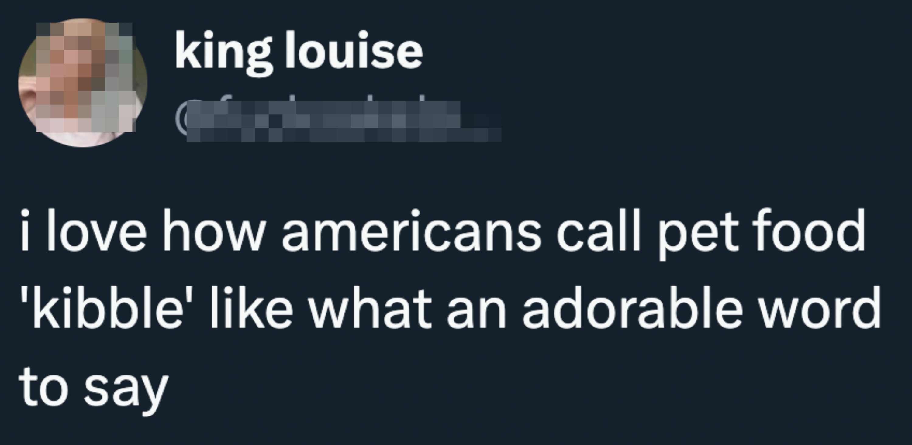 Tweet by king louise: "I love how Americans call pet food 'kibble' like what an adorable word to say."