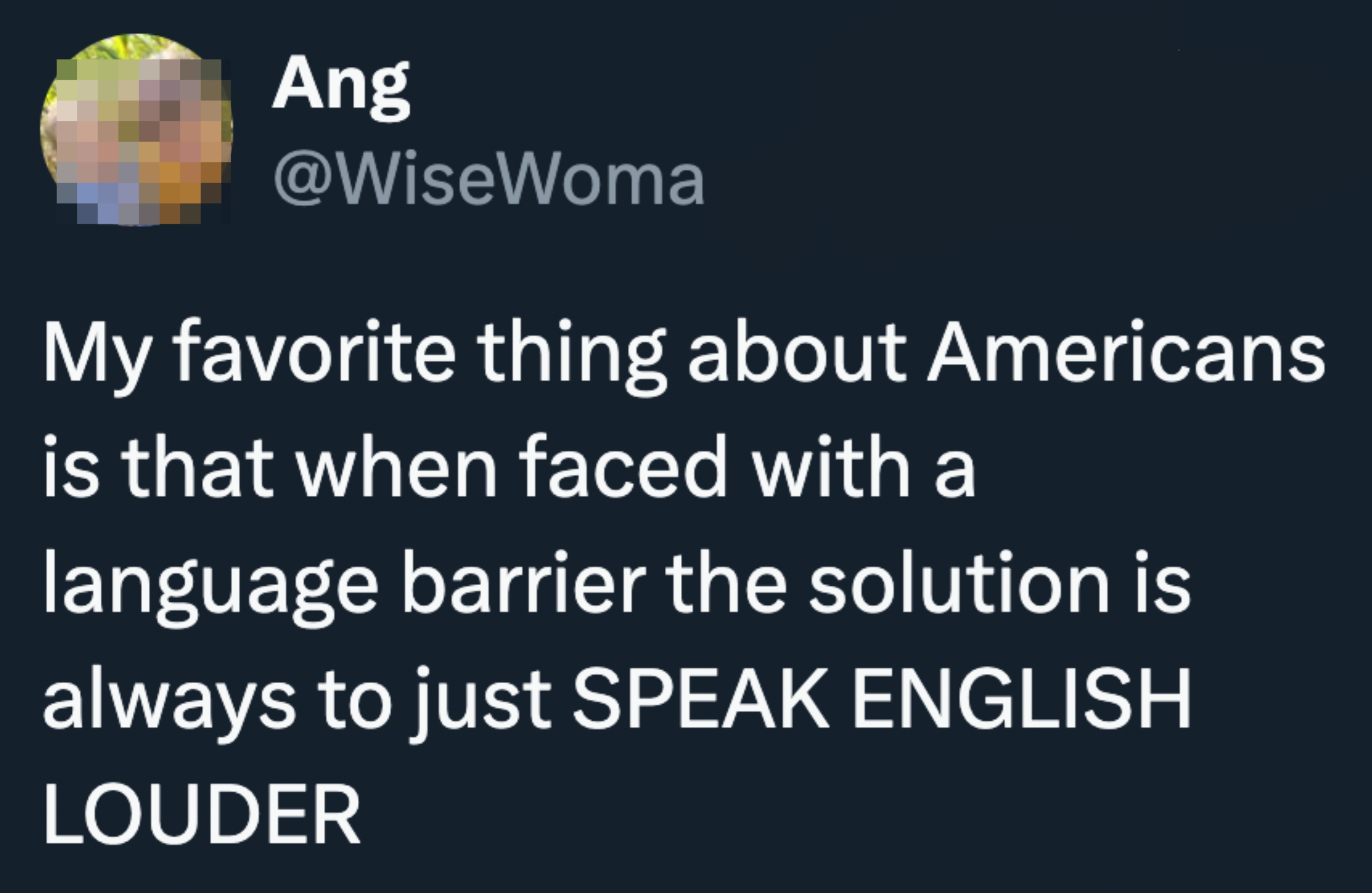 Tweet by Ang: "My favorite thing about Americans is that when faced with a language barrier the solution is always to just SPEAK ENGLISH LOUDER."