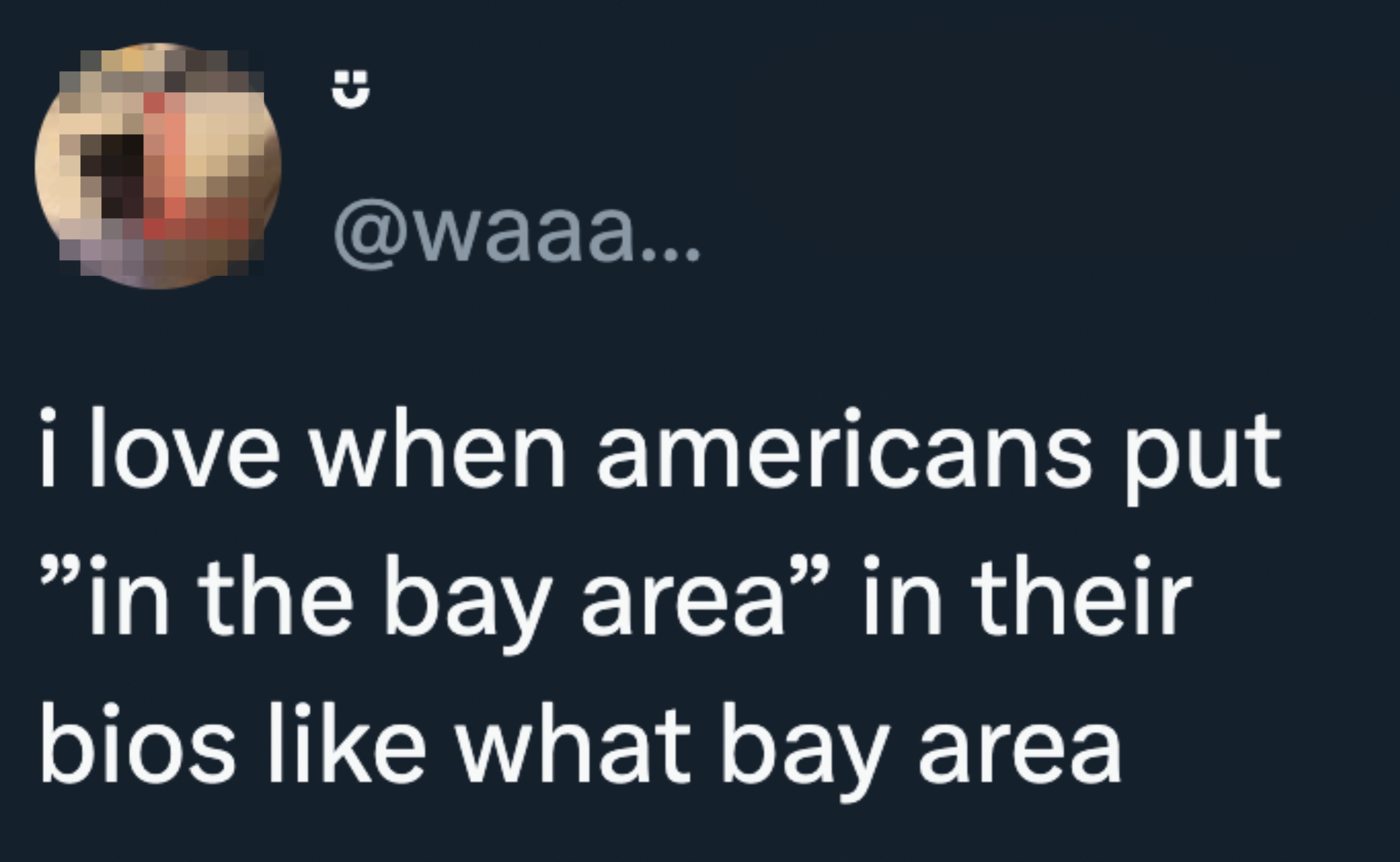 Tweet by user @waaa…: "i love when americans put ‘in the bay area’ in their bios like what bay area"